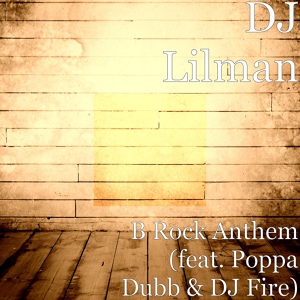 Обложка для DJ Lilman feat. Poppa Dubb - B Rock Anthem (feat. Poppa Dubb & DJ Fire)