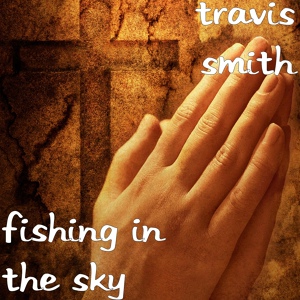 Обложка для Travis Smith - Fishing in the sky (Memorial rememberance)