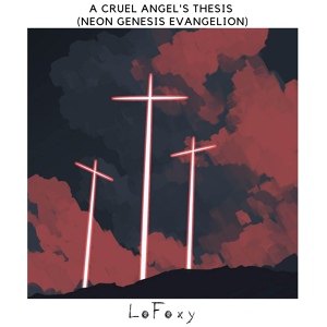Обложка для LoFoxy - A Cruel Angel's Thesis (from "Neon Genesis Evangelion")
