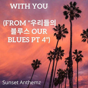 Обложка для Sunset Anthemz - With You (from "우리들의 블루스 Our Blues Pt 4")