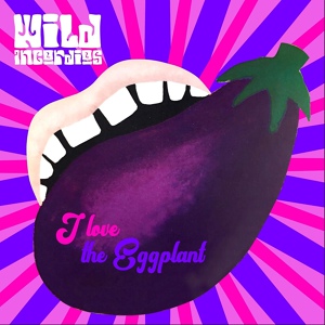 Обложка для Wild Incordios - I Love the Eggplant
