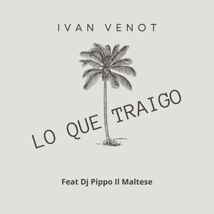Обложка для Ivan Venot feat. Dj Pippo Il Maltese - Lo Que Traigo
