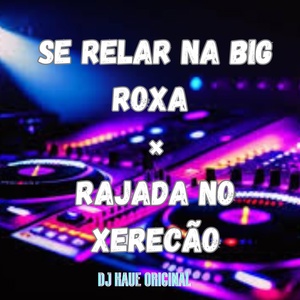 Обложка для Dj Kaue Original feat. MC VN Cria - SE RELAR NA BIG ROXA × RAJADA NO XERECÃO