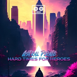 Обложка для Astral Pirate - Hard Times For Heroes