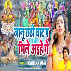 Обложка для Prem Nirala Yadav - Janu Chhathi Ghat Pa Mile Aaihe Ge