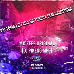 Обложка для MC Fefe Original feat. DJ Pikeno MPC, MC Delux - VAI TOMA LEITADA NA TCHECA SEM CAMISINHA