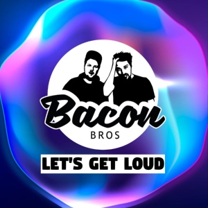Обложка для Bacon Bros - Let's Get Loud