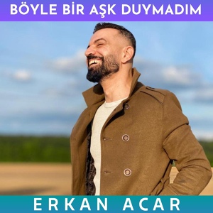 Обложка для Erkan Acar - Böyle Bir Aşk Duymadım