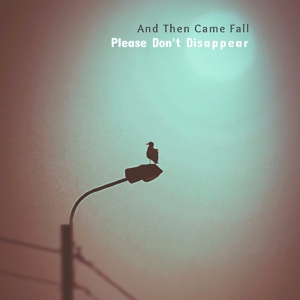 Обложка для And Then Came Fall - Please Don't Disappear