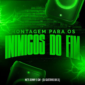 Обложка для Mc Denny, DJ Gustavo da Zl feat. Mc Gw - Montagem para os Inimigos do Fim