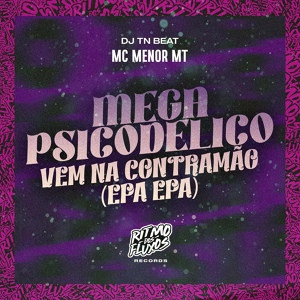 Обложка для MC Menor MT, DJ TN Beat - Mega Psicodelico - Vem na Contramão (Epa Epa)