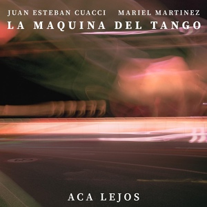 Обложка для Juan Esteban Cuacci, Mariel Martínez, La Maquina del Tango - Lluvia fue