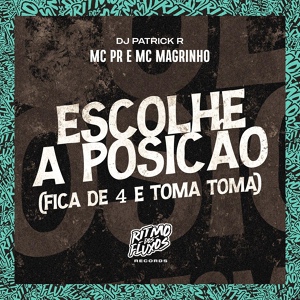 Обложка для MC PR, MC Magrinho, DJ Patrick R - Escolhe a Posição (Fica de 4 e Toma Toma)