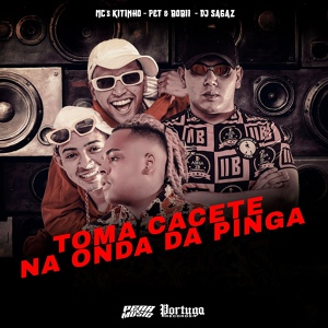 Обложка для MC KITINHO, PETT & BOBII, Dj Sagaz - Toma Cacete na Onda da Pinga