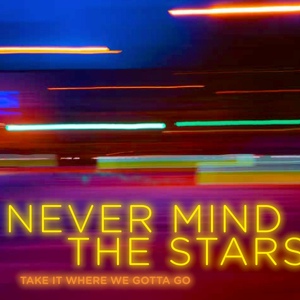 Обложка для (Never Mind The) Stars - Take It Where We Gotta Go