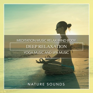 Обложка для Nature Sounds - Meditation Music Relax Mind Body, Deep Relaxation, Yoga Music and Spa Music