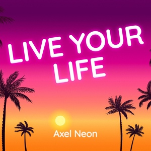 Обложка для Axel Neon - Live Your Life