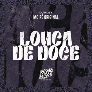 Обложка для MC Pê Original, DJ Kley - Louca de Doce