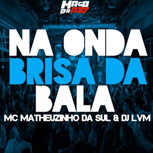 Обложка для MC MATHEUZINHO DA SUL - NA ONDA BRISA DA BALA