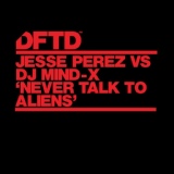 Обложка для Jesse Perez, DJ Mind-X - Never Talk To Aliens