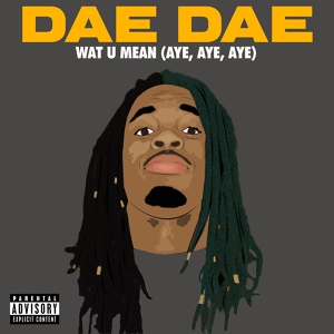 Обложка для Dae Dae - Wat U Mean (Aye, Aye, Aye)