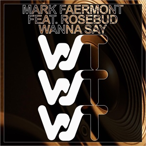 Обложка для Mark Faermont feat. Rosebud - Wanna Say