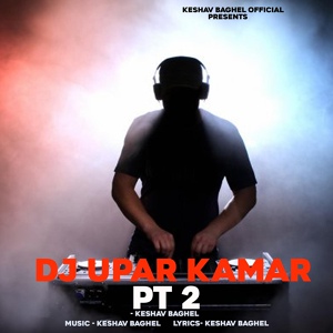 Обложка для Keshav Baghel - DJ Upar Kamar, Pt. 2