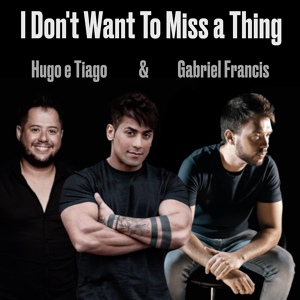 Обложка для Gabriel Francis, hugo & Tiago - I Don't Want to Miss a Thing