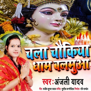 Обложка для Anjali Yadav - Chala Chaukiya Dhaam Balamua