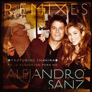 Обложка для Alejandro Sanz feat. Shakira - Te lo agradezco, pero no