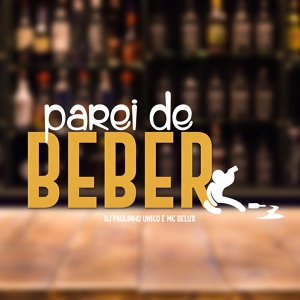 Обложка для MC Delux, DJ Paulinho Unico - Parei de Beber