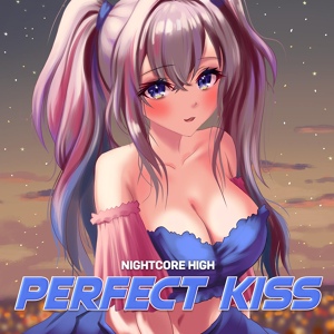 Обложка для Nightcore High - Perfect Kiss