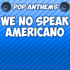 Обложка для Pop Anthems - We No Speak Americano (Originally Performed By Yolanda Be Cool)