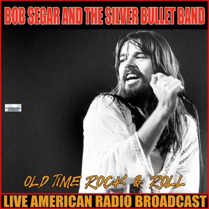 Обложка для Bob Seger & The Silver Bullet Band - Old Time Rock'n'Roll