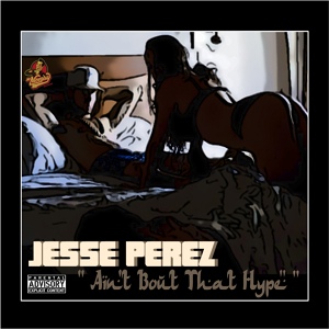 Обложка для Jesse Perez - Ain't Bout That Hype