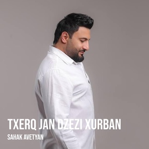 Обложка для Sahak Avetyan - Txerq Jan Dzezi Xurban