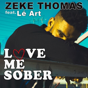 Обложка для Zeke Thomas feat. Lé Art - Love Me Sober