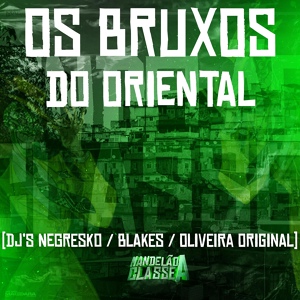 Обложка для DJ Blakes, Dj Negresko, DJ Oliveira Original - Os Bruxos do Oriental