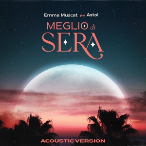 Обложка для Emma Muscat feat. Astol - Meglio di sera (feat. Astol)