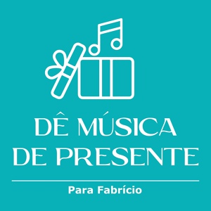 Обложка для Dê Música De Presente - Para Fabrício