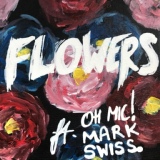Обложка для Oh Mic! feat. Mark Swiss - Flowers (feat. Mark Swiss)