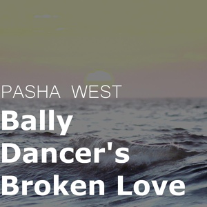 Обложка для Pasha West - Bally Dancer's Broken Love